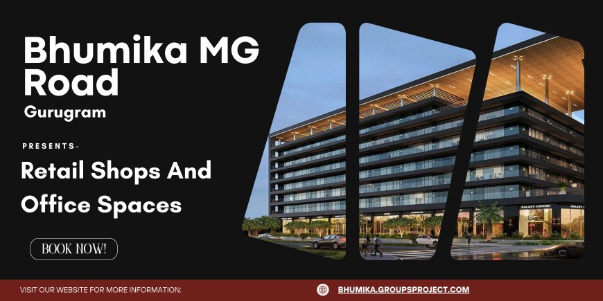 Bhumika MG Road Gurugram: Redefining Commercial Excellence in the Heart of the City