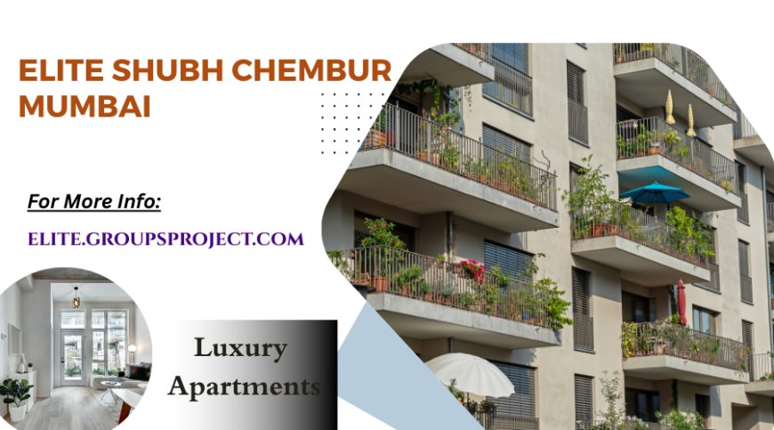 Elite Shubh Chembur Mumbai – A Premium Residential Landmark