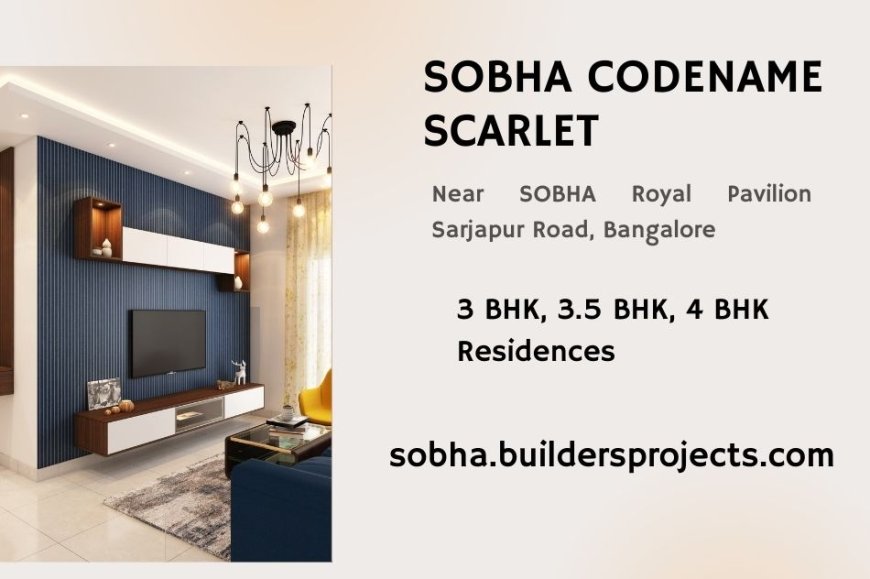 Luxury Living at Sobha Codename Scarlet Sarjapur Road Bangalore