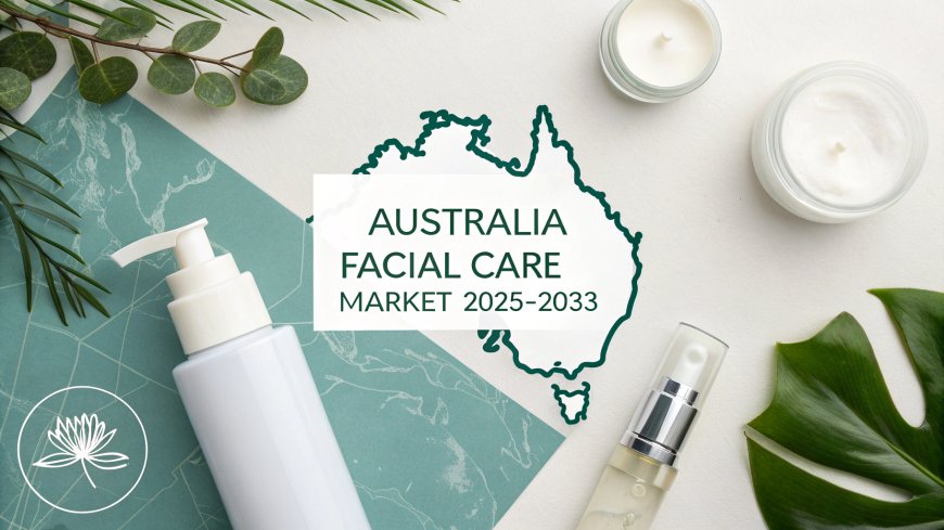 Australia Facial Care Market Trends & Growth 2025-2033