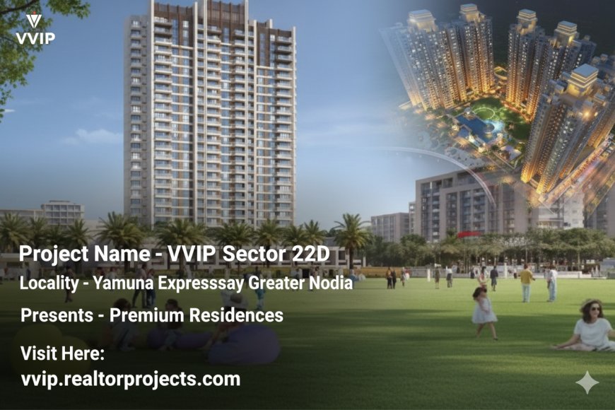 Experience Modern Luxury at VVIP Sector 22D Yamuna Expressway