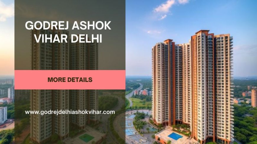 Godrej Ashok Vihar Delhi | Experience the Future of Urban Living