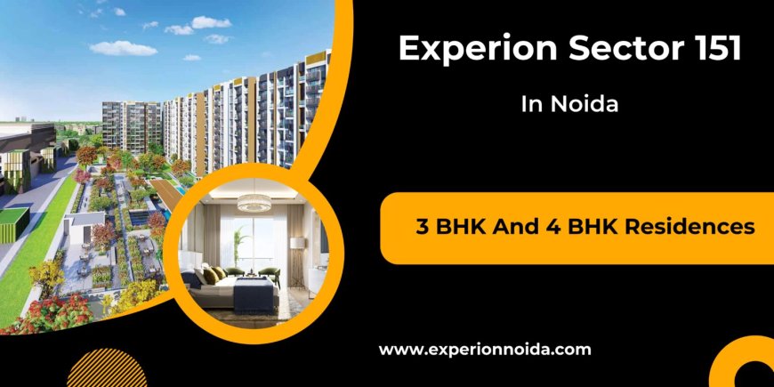 Experion Sector 151 Noida – Luxury Living with 3 & 4 BHK Premium Residences