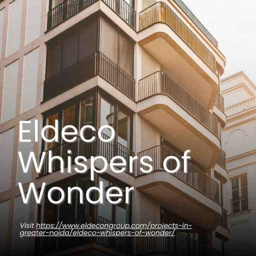 Eldeco Whispers of Wonder- Top Choice for Families in Greater Noida