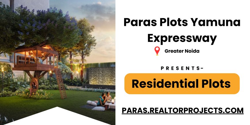 Unlock Your Dream Lifestyle with Paras Plots Yamuna Expressway Greater Noida