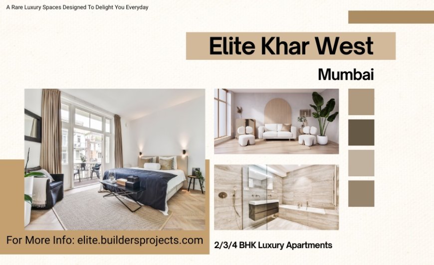Elite Khar West | The Ultimate Vicinity In Mumbai