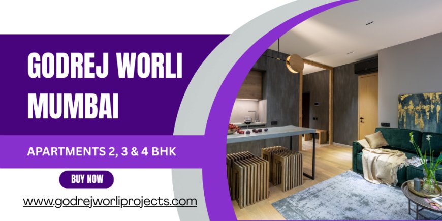 Godrej Worli, Mumbai – Comforts You Always Wished For