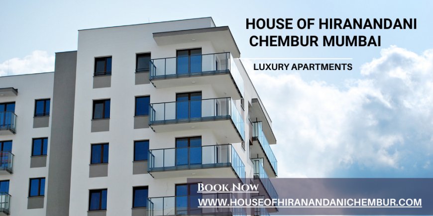 House of Hiranandani Chembur Mumbai - Living High Above the Standards of Luxury