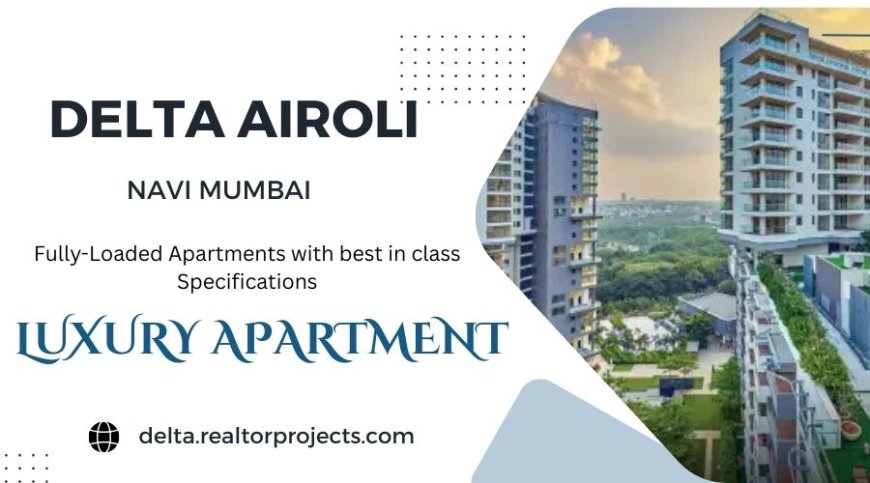 Delta Airoli Navi Mumbai - Move To An Address Where Your World Comes Closer