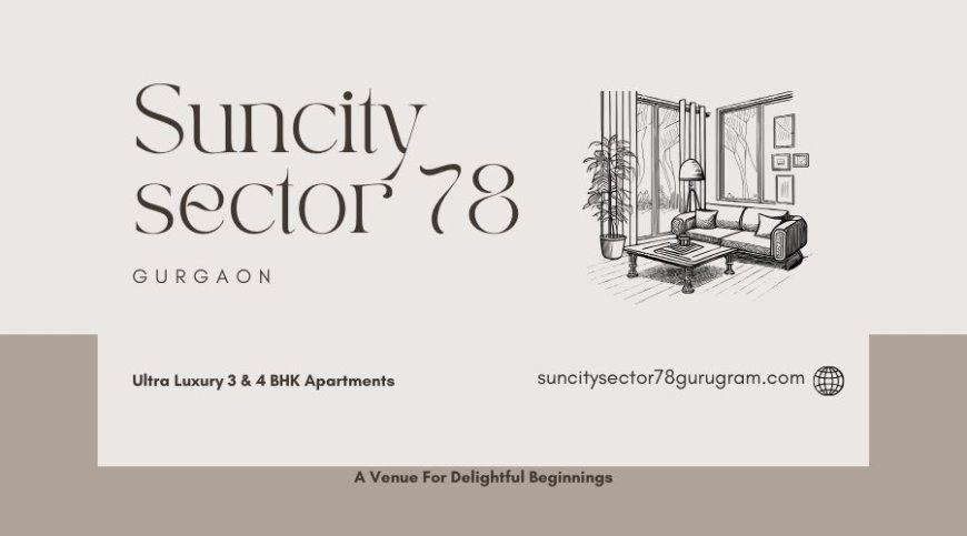 A Venue For Unmatched Connectivity | Suncity Sector 78 Gurugram