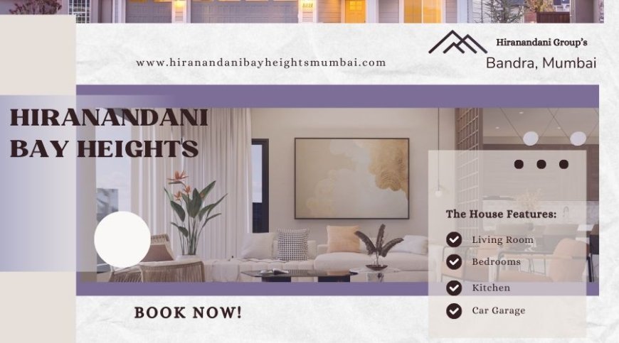 Hiranandani Bay Heights Bandra | Discover The Lifestyle Difference In Mumbai
