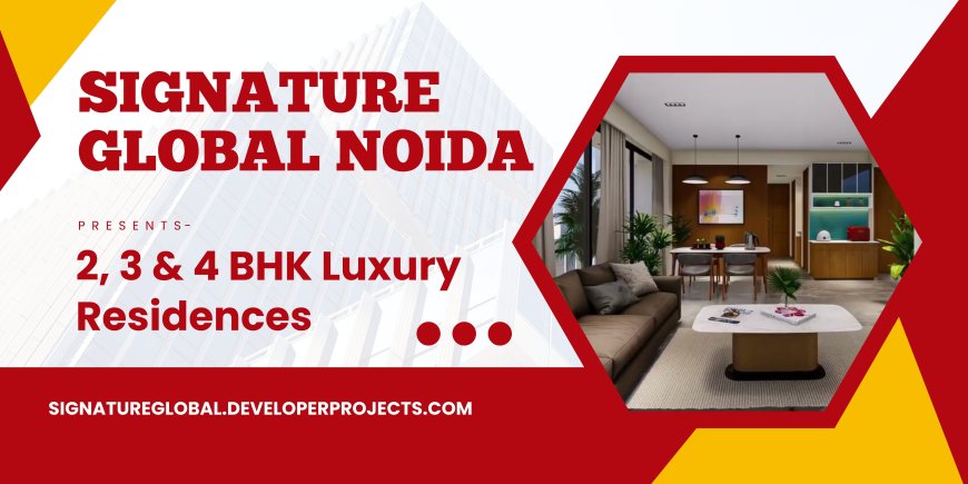 Experience a New Era of Luxury at Signature Global Noida