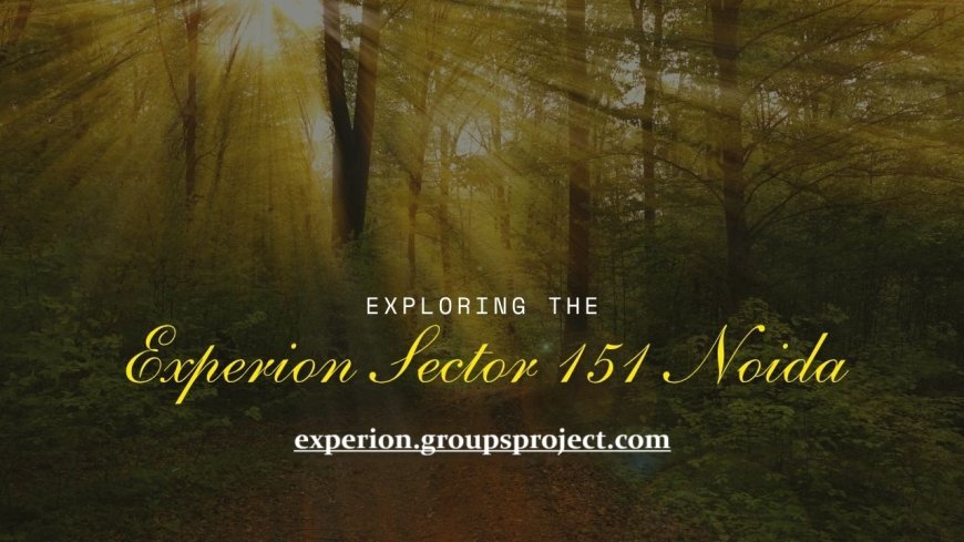 Book Your Dream Home in Experion Sector 151 Noida – Where Luxury Meets Connectivity