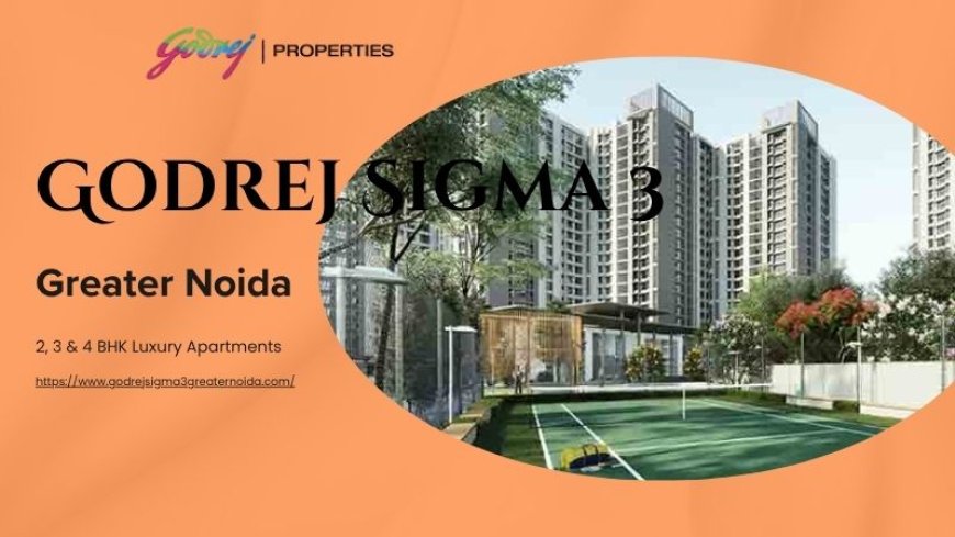 Godrej Sigma 3 Greater Noida | Luxury 2, 3 & 4 BHK Apartments