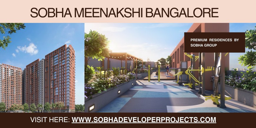 Experience Unmatched Luxury Living at Sobha Meenakshi Bannerghatta Road Bangalore