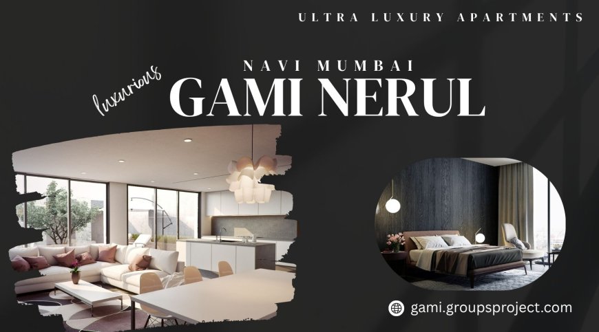 Gami Nerul | Experience A New Lifestyle In Navi Mumbai