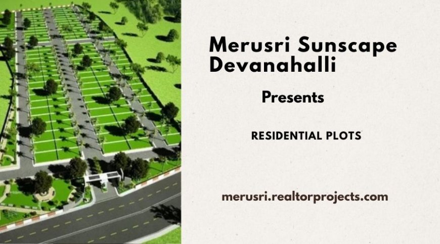 Merusri Sunscape Devanahalli Bangalore – Premium Plotted Development for Modern Living