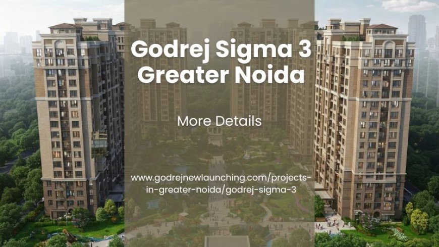 Godrej Sigma 3 Greater Noida | Luxury Apartments for Sale