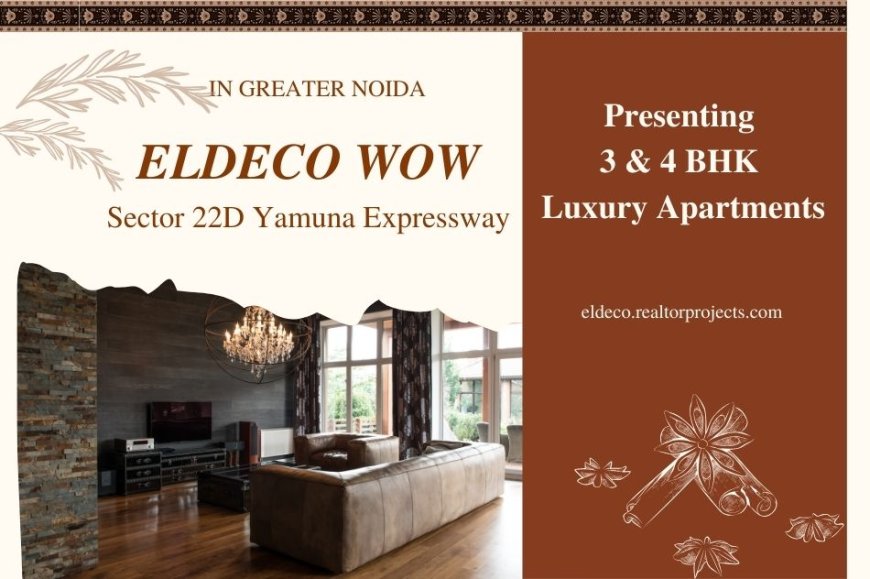 Eldeco WOW Sector 22D Yamuna Expressway – Experience Luxury Living Like Never Before