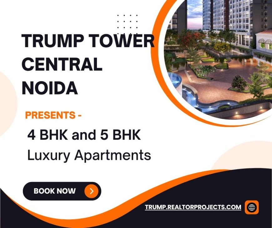 Trump Tower Central Noida - Everyday Is Bright And Beautiful