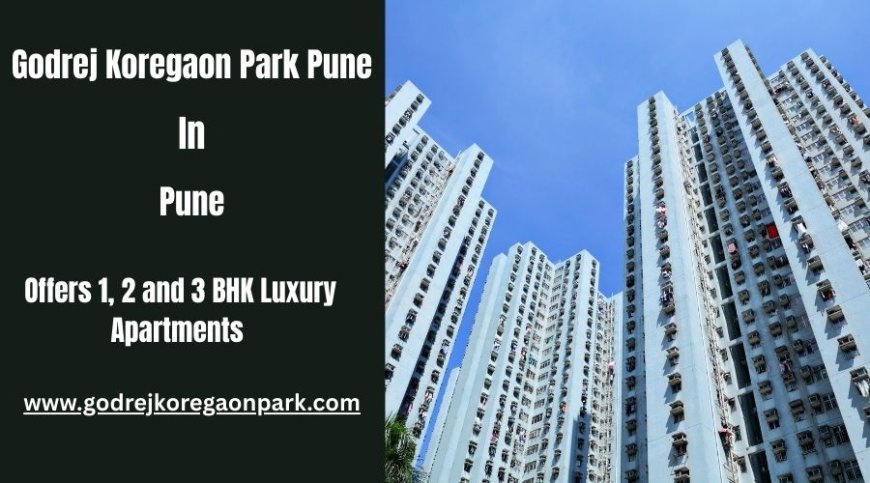 Godrej Koregaon Park Pune: Exquisite Luxury Apartments in the City
