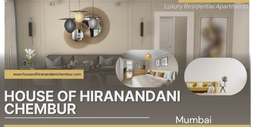 House of Hiranandani Chembur Mumbai - A Perfect Harmony Of Space And Style