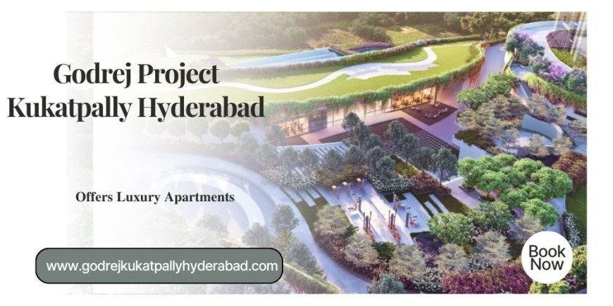 Godrej Kukatpally Hyderabad | Newly Launched Residential Development