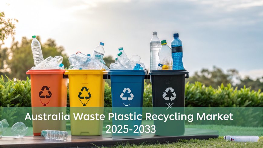 Australia Waste Plastic Recycling Market Size, Share, Trends & Outlook Report 2025-2033