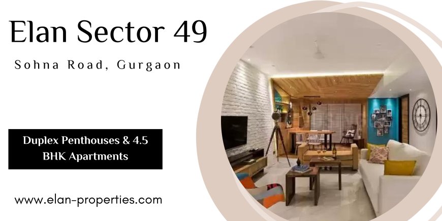 Elan Sector 49 Sohna Road Gurugram - The Luxury That Becomes A Necessity
