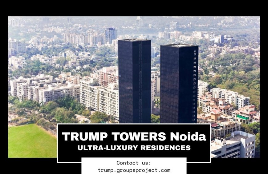 Experience the Power of Prestige at Trump Tower Noida