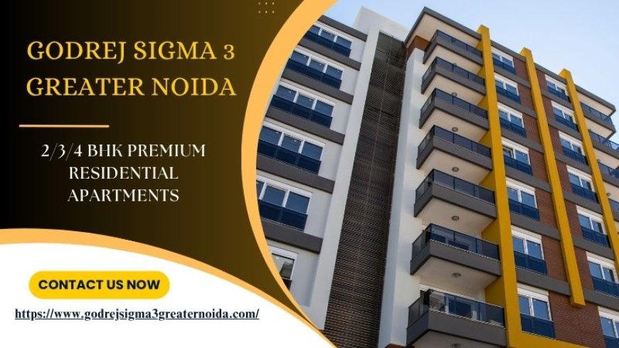 Why Godrej Sigma 3 Greater Noida Is a Smart Investment