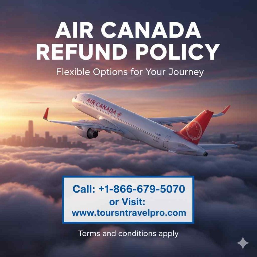 What is Air Canada Refund & Cancellation Policy?
