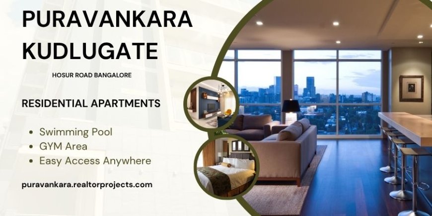 Puravankara Kudlugate – Redefining Luxury Living on Hosur Road, Bangalore