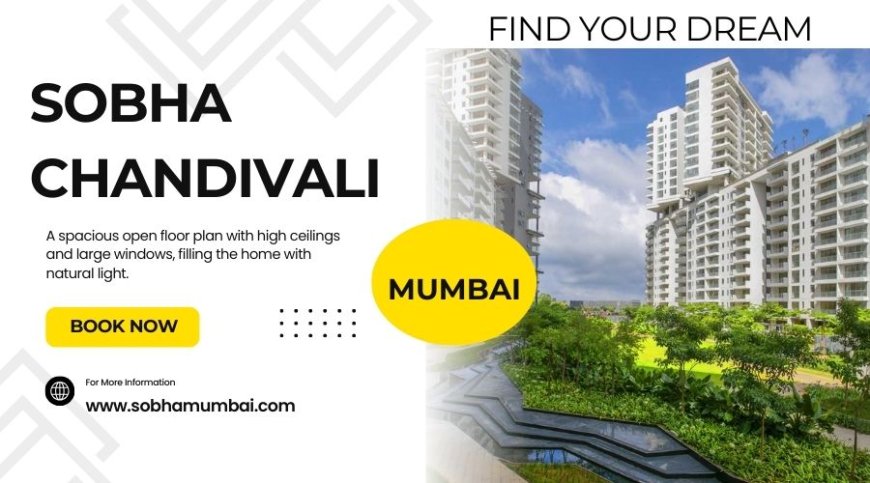 Sobha Chandivali Mumbai - Turning Every Address Into A Legacy