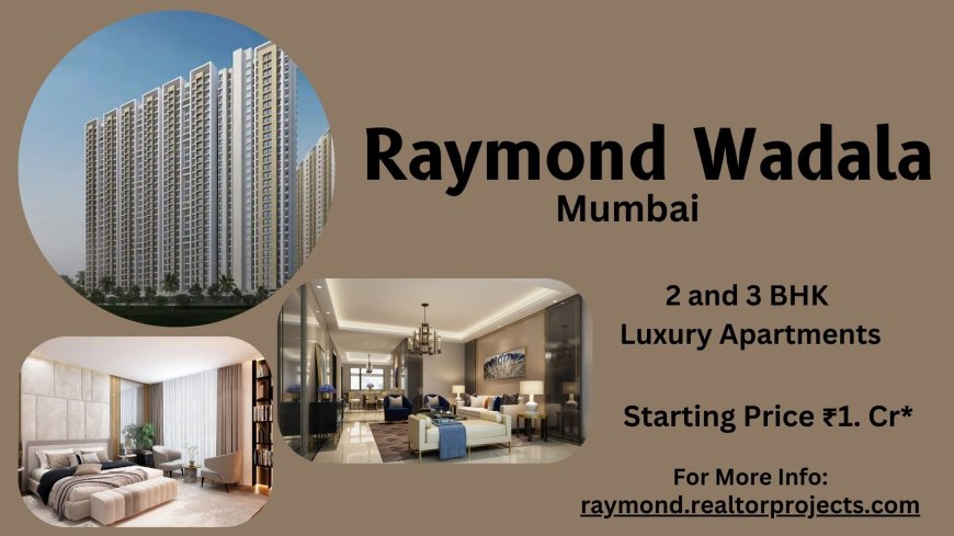 Raymond Projects In Wadala Mumbai For the Home With Heart