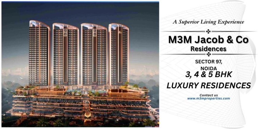 M3M Jacob & Co Residences Sector 97 Noida – A Symbol of Global Luxury on the Noida Expressway
