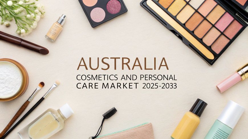 Australia Cosmetics and Personal Care Market Expected to Reach USD 14.0 Billion by 2033