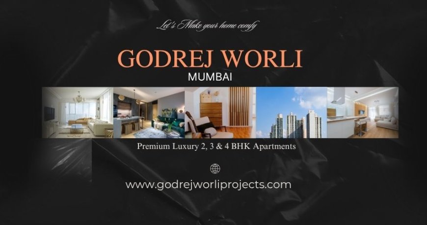 Godrej Worli Mumbai - Experience A New Lifestyle