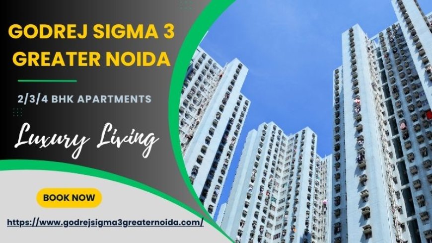 Step into a Peaceful Life with Godrej Sigma 3 Greater Noida