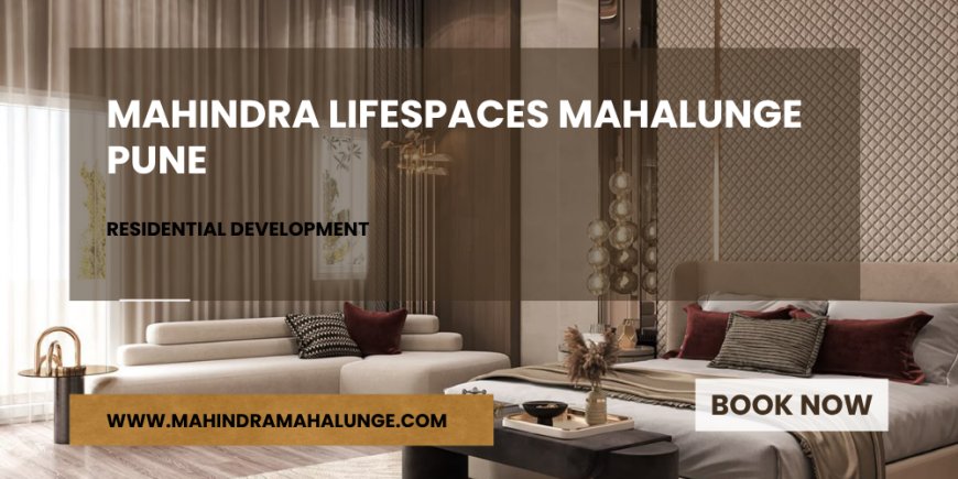 Mahindra Mahalunge Pune: Spacious Residences with Clubhouse, Pool & Green Open Spaces