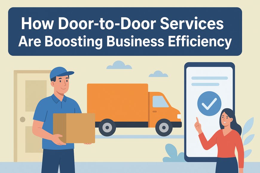 How Door-to-Door Services Are Boosting Business Efficiency