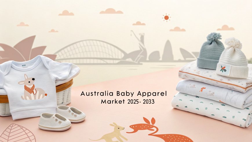 Australia Baby Apparel Market: Industry Trends, Growth & Forecast Report 2025-2033