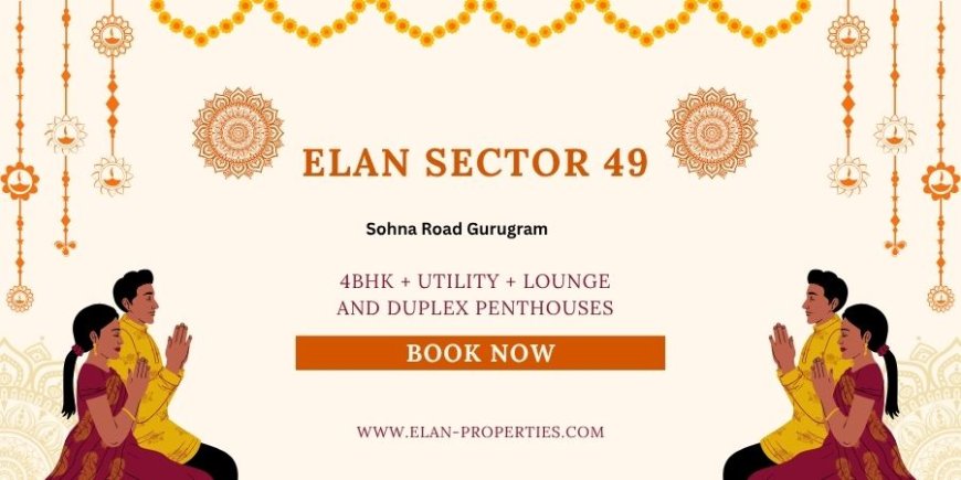 Elan Sector 49 Gurgaon  - Scenic properties,