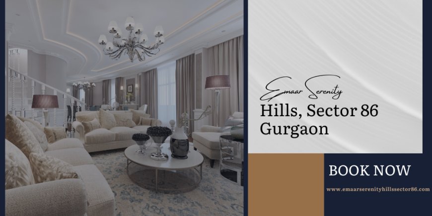 Serenity Hills Sector 86 – Experience the Height of Luxury Living in Gurgaon