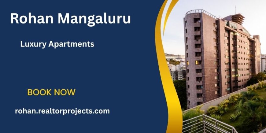 Rohan Mangaluru – Elevating Luxury Living in Mangaluru