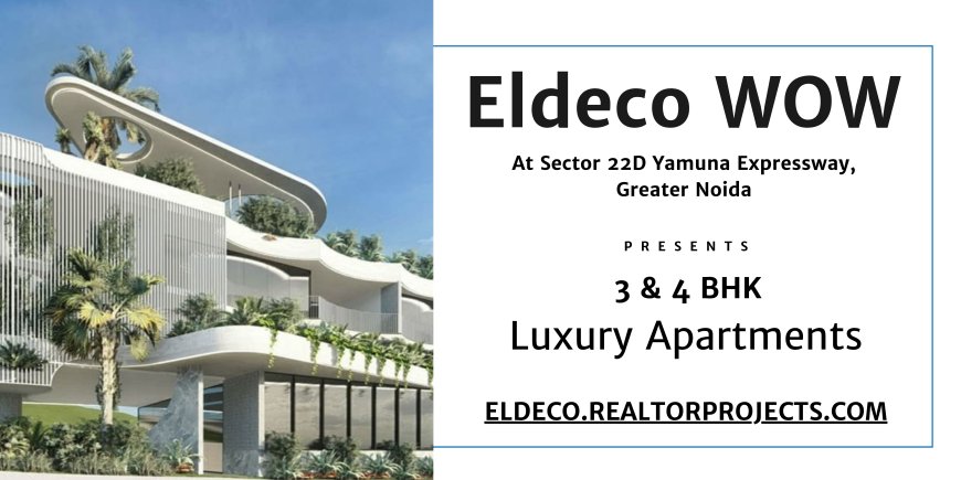 Eldeco WOW Sector 22D – A Modern Address for Smart Urban Living in Greater Noida