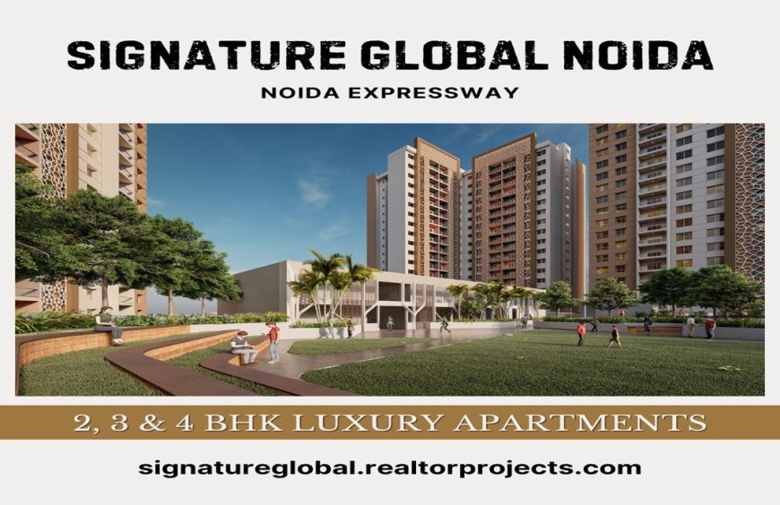 Signature Global Noida – Where Modern Luxury Meets Urban Sophistication