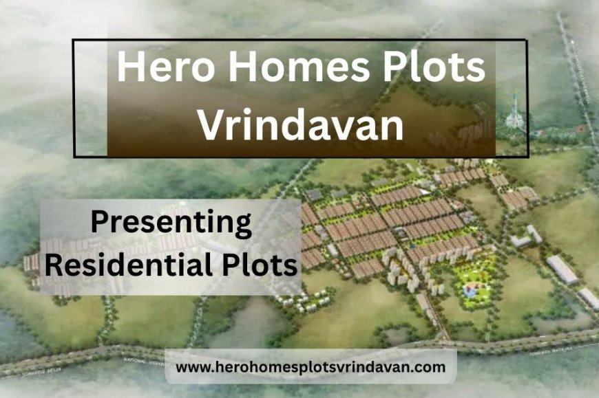 Hero Homes Plots Vrindavan – A Divine Blend of Modern Living and Spiritual Serenity