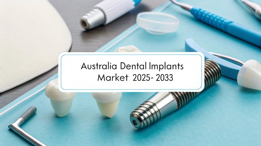 Australia Dental Implants Market Size, Share, Growth & Outlook 2025-2033
