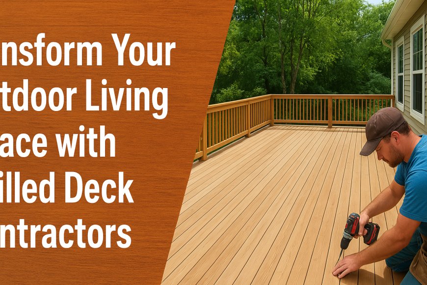 Transform Your Outdoor Living Space with Skilled Deck Contractors